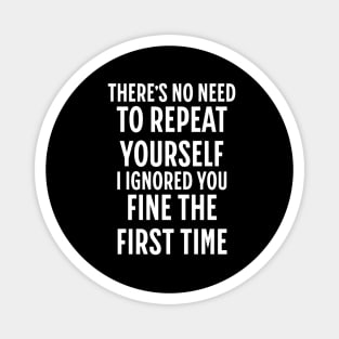 There's No Need Repeat Yourself I Ignored You fine the first time Magnet